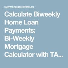 Calculate Biweekly Home Loan Payments Bi Weekly Mortgage Calculator With Mortgage Loan Calculator Mortgage Amortization Calculator Mortgage Payment Calculator