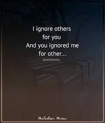 So guys, today in this post we will share the best sad status in english and feeling sad status. I Ignore Other For You And You Ignored Me For You Ignore Me Quotes Ignore Text Being Ignored Quotes