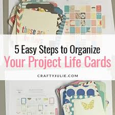 Taking the time to make a greeting card personally, lets the receiver know just how special they are to you. 5 Easy Steps To Organize Project Life Cards Crafty Julie