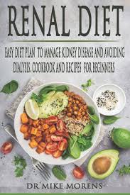 A renal diet is one that is low in sodium, phosphorous, and protein. Renal Diet Easy Diet Plan To Manage Kidney Disease And Avoiding Dialysis Cookbook And Recipes For Beginners Morens Dr Mike 9781673207651 Amazon Com Books