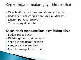 Gaya hidup yang sehat itu meliputi makan dengan diet yang seimbang, berolahraga secara teratur, memiliki waktu luang untuk bersantai, dan memanajemen stres dengan efektif. Kesan Jika Tidak Mengamalkan Gaya Hidup Sihat