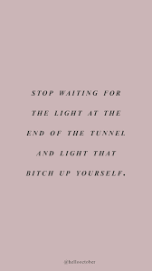 Stop Waiting For The Light In 2020 Motivational Quotes Tumblr Words Quotes Self Love Quotes