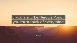 34 famous quotes about hercule poirot: Agatha Christie Quote If You Are To Be Hercule Poirot You Must Think Of Everything