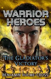 Warrior Heroes: The Gladiator's Victory by Benjamin Hulme-Cross