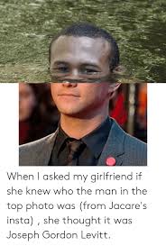 When I Asked My Girlfriend If She Knew Who The Man In The Top Photo Was From Jacare S Insta She Thought It Was Joseph Gordon Levitt Joseph Gordon Levitt Meme On Me Me