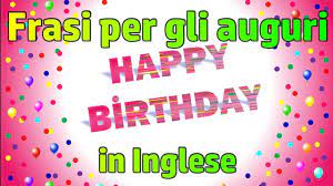 Happy Birthday Frasi Di Auguri Di Compleanno In Inglese Idee Per I Biglietti Youtube