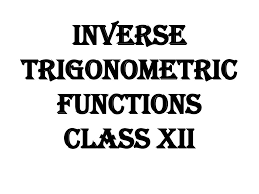 Ppt Inverse Trigonometric Functions Class Xii Powerpoint Presentation Id 2482204