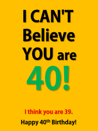 Here are some funny 40th birthday wishes, many of them poking fun at the person's age. Funny Happy 40th Birthday Card Birthday Greeting Cards By Davia