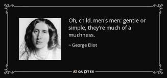 Find the perfect quotation, share the best one or create your own! George Eliot Quote Oh Child Men S Men Gentle Or Simple They Re Much Of