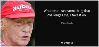 Whenever I See Something That Challenges Me I Take It On Niki Lauda Race Quotes Quotes Quotes To Live By