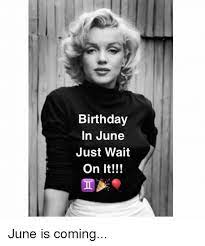Birthday In June Just Wait On It June Is Coming Birthday Meme On Me Me