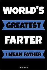 Fathers day quotes from daughter. World S Greatest Farter I Mean Father Funny Father S Day Gift From Wife Son Or Daughter Notebook For Men Your Father Husband Papa Present Dad Quotes Log I Size 6 X 9