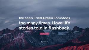 Fried green tomatoes movie clips: Liam James Quote Ive Seen Fried Green Tomatoes Too Many Times I Love Life Stories Told