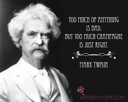 You know what they say about life: Too Much Of Anything Is Bad But Too Much Champagne Is Just Right Mark Twain Wine Quotes Funny Wine Quotes Wine Humor