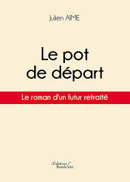 Vous organisez un pot de départ en retraite ? Le Pot De Depart Le Roman D Un Futur Retraite De Julien Aime