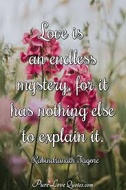 It happens accidentally, in a heartbeat, in a single flashing, throbbing moment.. Love Is An Endless Mystery For It Has Nothing Else To Explain It Purelovequotes