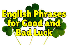 Keep your best wishes, close to your heart and watch what happens. 10 English Phrases For Good And Bad Luck Espresso English