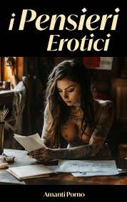 I pensieri erotici - Libro Erotico Etero Di @AmanPorn | Erotika