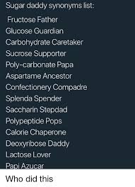 How to use caregiver in a sentence. Sugar Daddy Synonyms List Fructose Father Glucose Guardian Carbohydrate Caretaker Sucrose Supporter Poly Carbonate Papa Aspartame Ancestor Confectionery Compadre Splenda Spender Saccharin Stepdad Polypeptide Pops Calorie Chaperone Deoxyribose Daddy
