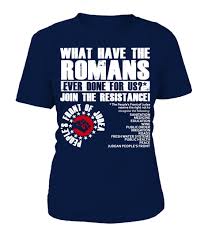 What Have The Romans Ever Done For Us Not Available In Stores Internet Only Grab Yours Today While It S Still Available Monty Python T Shirt Monty Py