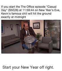 Maybe you would like to learn more about one of these? If You Start The The Office Episode Casual Day S5e26 At 115944 On New Year S Eve Kevin S Famous Chili Will Hit The Ground Exactly At Midnight New Year S Meme On Me Me