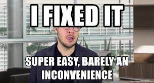 Stuff from youtuber ryan george and his popular pitch meetings series on screen rant! I Fixed It Super Easy Barely An Inconvenience Super Easy Barely An Inconvenience Meme Generator
