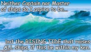 Of course in the literal sense, water finds its own level, so when the tide comes in, all of the boats in a harbor rise. Rising Tide Lifts All Ships Memes Gifs Imgflip