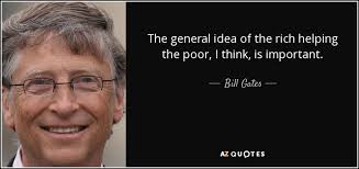 Bill Gates quote: The general idea of the rich helping the poor, I...