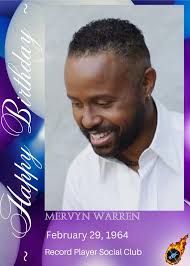 HAPPY 61st BIRTHDAY Mervyn Edwin Warren (born February 29, 1964) is a film  composer, record producer, conductor, arranger, lyricist, songwriter,  pianist and vocalist. Warren is a five-time Grammy Award winner and a