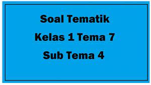 Soal ulangan harian kelas 3 tema 1 kurikulum 2019 soal ulangan harian tema 1 kelas 1 sd kurikulum 2019, 15 09 2019 soal ulangan kelas 3 tema 1 subtema 3 pertumbuhan. Soal Tematik Kelas 1 Tema 7 Sub Tema 4 Nurul Hidayah