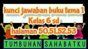 Kunci jawaban tema 1 kelas 6 hal 53. Kunci Jawaban Buku Tema 1 Kelas 6 Sd Halaman 50 51 52 53 Youtube