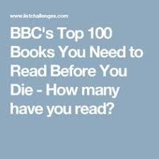 Bbc S Top 100 Books You Need To Read Before You Die Top 100 Books 100 Book 100 Books To Read