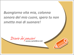 Ogni giorno è uno spicchio di vita, da godere e da gustare! Buongiorno Vita Mia Colonna Sonora Del Mio Cuore Spero Tu Diario Dei Pensieri Di Cartoline Net
