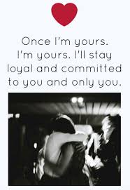 Once I M Yours I M Yours I Ll A Ray Loyal And Committed To You And Only You Soulmate Love Quotes Love Me Quotes Romantic Love Quotes