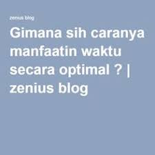 Gimana Sih Caranya Manfaatin Waktu Secara Optimal Tips Manajemen
