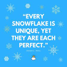 Understanding why snowflakes take unique forms means understanding how they're formed in the first place. Inspirational Quotes Every Snowflake Is Unique Yet They Are Each Perfect Donald L Hic Listfender Leading Inspiration Magazine Shopping Trends Lifestyle More