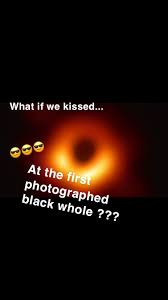 What If We Kissed Powehi First Image Of Black Hole Know Your Meme
