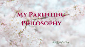 These principles form a belief system that you use to select parenting strategies that work for you. My Parenting Philosophy The Lily Cafe