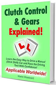 Before driving the car, sit on the driver's seat, use your left foot to press the clutch to the floor and try to shift every gear to familiarise with it. Download Clutch Control Gears Explained Learn The Easy Way To Drive A Manual Stick Shift Car And Pass The Driving Test With Confidence Ebook Free Online