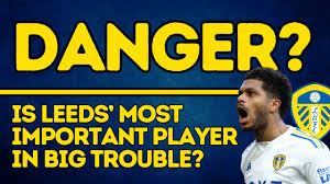 HUGE DANGER- Leeds United's Most Important Player Is At Risk
