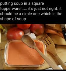 EDIT: those of you saying "that's a rectangle" You're correct. It is. I was  just so upset about the non-circle soup that I mistakenly called it a  square... also, I was just