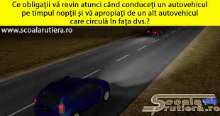Să vă conformaţi limitelor de viteză impuse prin mijloacele de semnalizare specifice; Chestionare Auto Ce ObligaÈii VÄ Revin Atunci Cand ConduceÈi Un Vehicul Pe Timpul NopÈii Èi VÄ ApropiaÈi De Un Vehicul Care CirculÄ In FaÈa Dvs