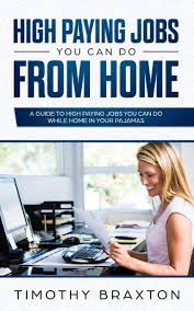 High Paying Jobs You Can Do From Home A Guide To High Paying Jobs You Can Do While Home In Your Pajamas Braxton Timothy 9781731092311 Amazon Com Books