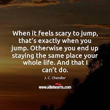 And that i can't do. When It Feels Scary To Jump That S Exactly When You Jump Idlehearts