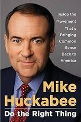 Do the Right Thing: Inside the Movement That's Bringing Common Sense Back  to America by Mike Huckabee