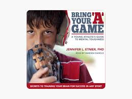 Bring Your "A" Game : A Young Athlete's Guide to Mental Toughness by  Jennifer L. Etnier, PhD