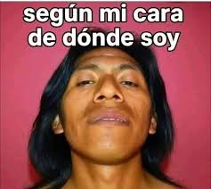 según mi cara de dónde soy