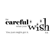 Inspirational quotes pictures great quotes quotes to live by motivational quotes speak up quotes motivational speakers success quotes words quotes me quotes. Be Careful What You Wish For I Had A Wish It Came True And Now I Would Do Anything To Take It Back Teksten
