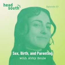 Head South Radio: Ep. 03 Sex, Birth, and Parenting with Abby Soule