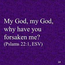 My God My God Why Have You Forsaken Me Pslams 22 1 Esv